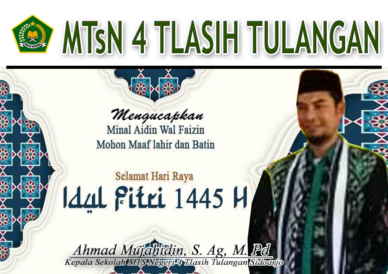 MTsN 4 TLASIH TULANGAN Mengucapkan ” MINAL AIDIN WAL FAIZIN MOHON MAAF LAHIR”  SELAMAT HARI RAYA IDUL FITRI 1445 H/2024 M